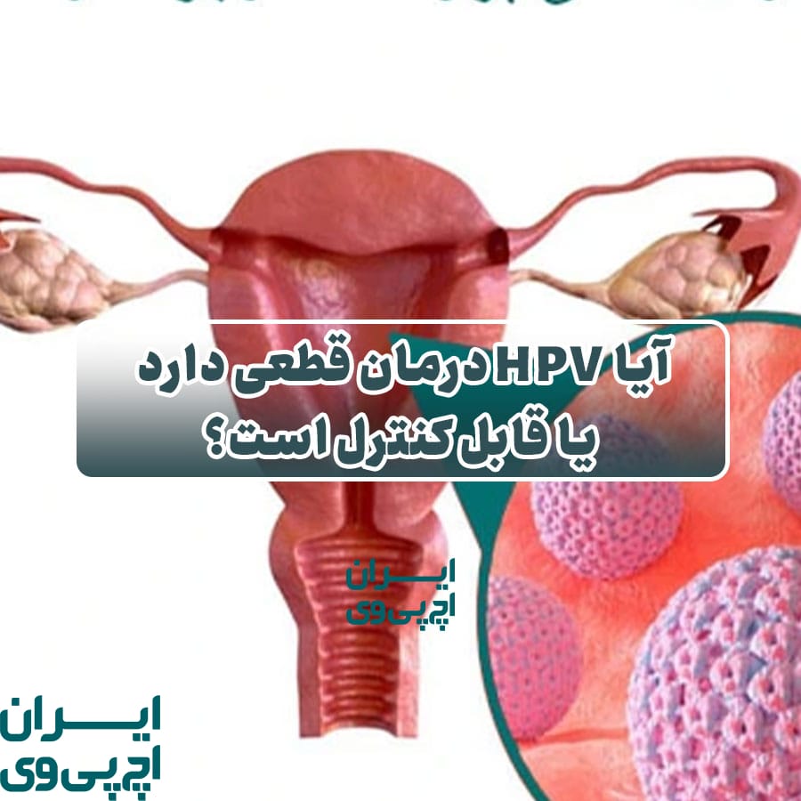 آیا HPV درمان قطعی دارد یا قابل کنترل است؟